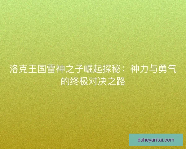 洛克王国雷神之子崛起探秘：神力与勇气的终极对决之路
